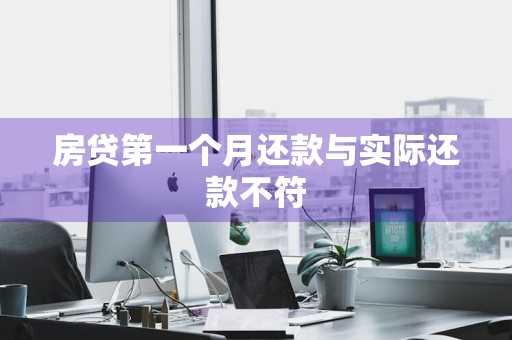 房贷第一个月还款与实际还款不符