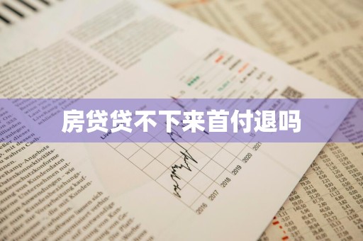 房贷贷不下来首付退吗