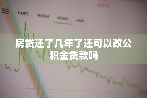 房贷还了几年了还可以改公积金贷款吗