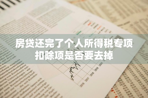房贷还完了个人所得税专项扣除项是否要去掉