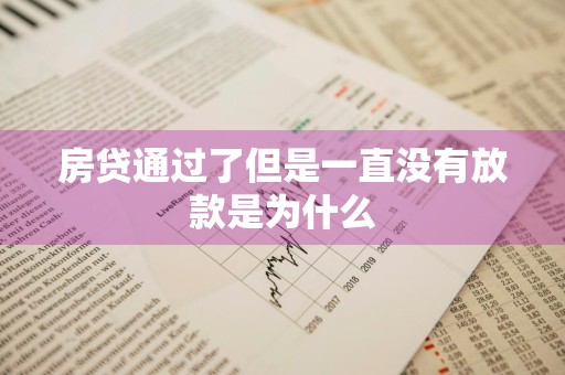 房贷通过了但是一直没有放款是为什么