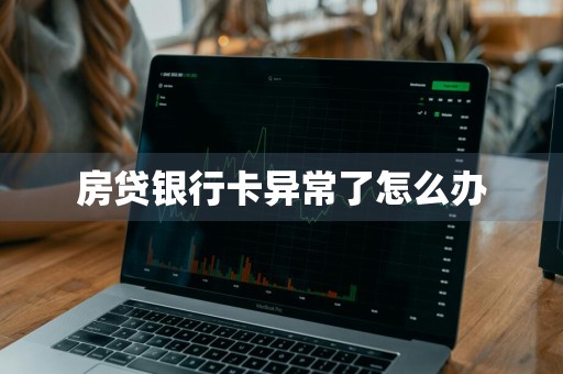 房贷银行卡异常了怎么办
