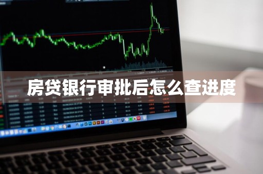 房贷银行审批后怎么查进度