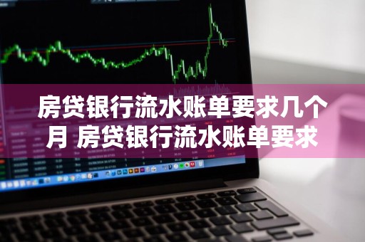 房贷银行流水账单要求几个月 房贷银行流水账单要求几个月的