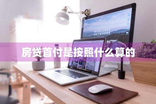房贷首付是按照什么算的