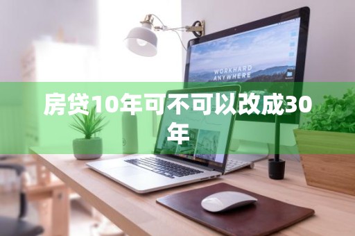 房贷10年可不可以改成30年
