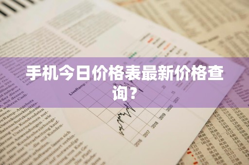 手机今日价格表最新价格查询？