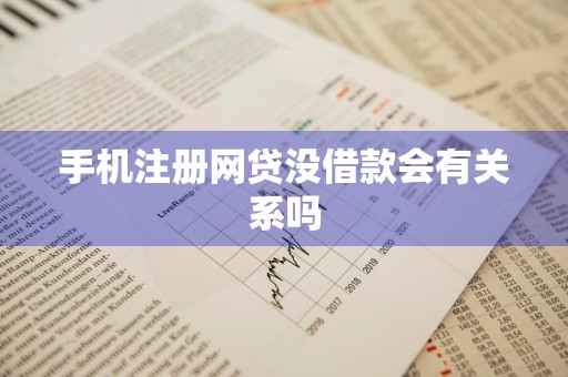 手机注册网贷没借款会有关系吗