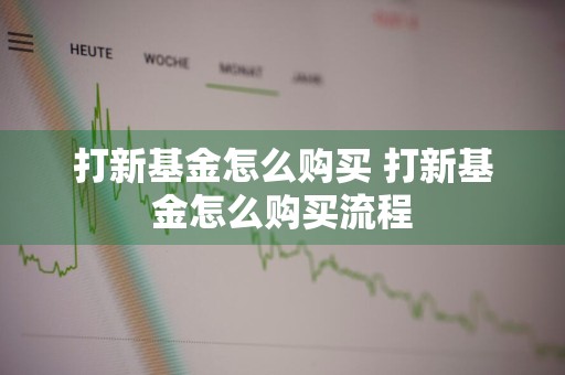 打新基金怎么购买 打新基金怎么购买流程