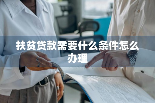 扶贫贷款需要什么条件怎么办理