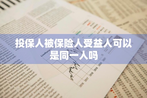 投保人被保险人受益人可以是同一人吗