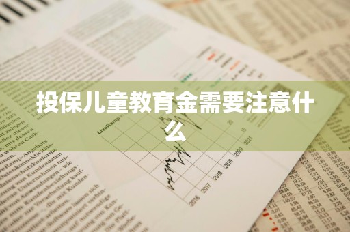 投保儿童教育金需要注意什么
