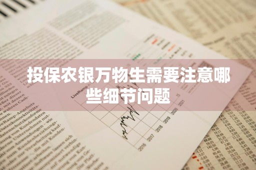 投保农银万物生需要注意哪些细节问题
