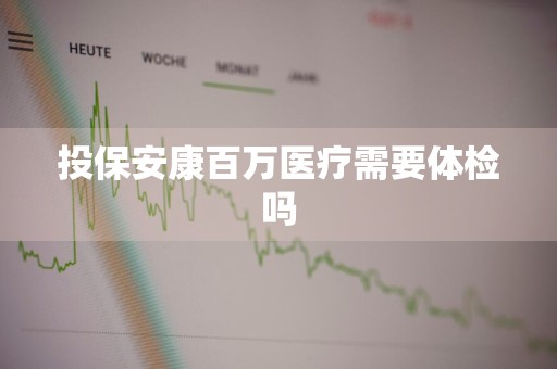 投保安康百万医疗需要体检吗