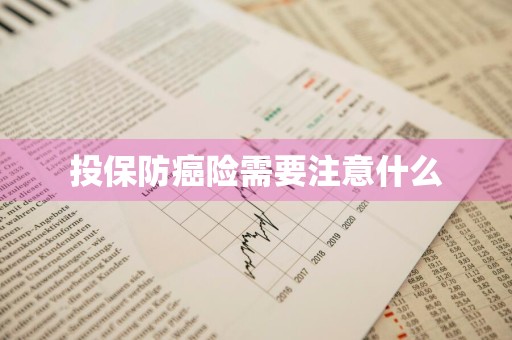 投保防癌险需要注意什么