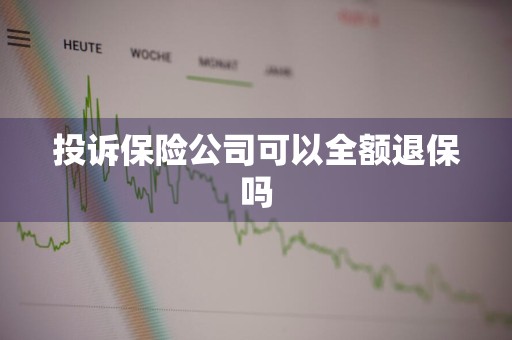 投诉保险公司可以全额退保吗