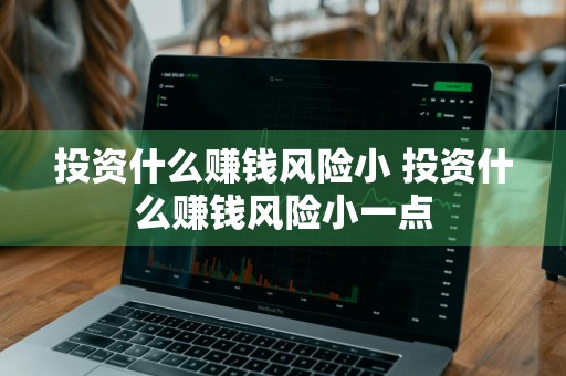投资什么赚钱风险小 投资什么赚钱风险小一点