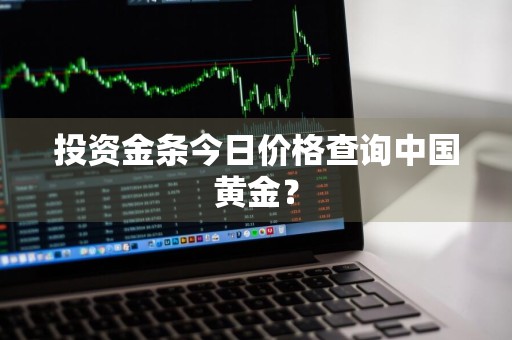 投资金条今日价格查询中国黄金？