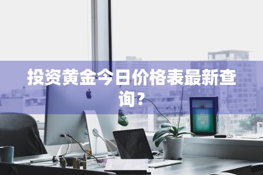 投资黄金今日价格表最新查询？