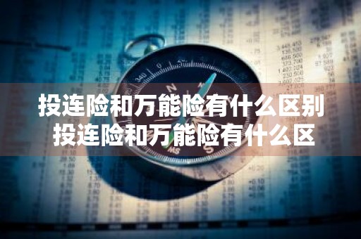 投连险和万能险有什么区别 投连险和万能险有什么区别呢