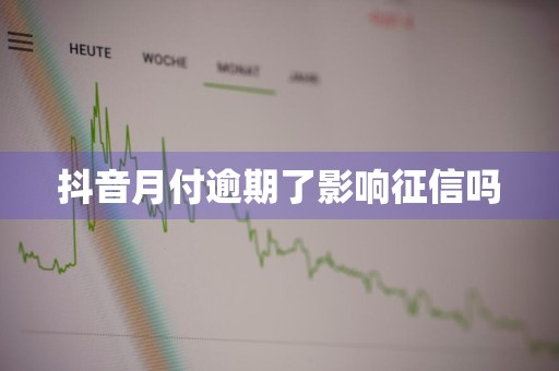 抖音月付逾期了影响征信吗