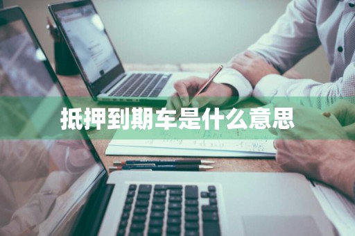 抵押到期车是什么意思
