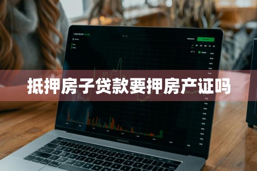 抵押房子贷款要押房产证吗