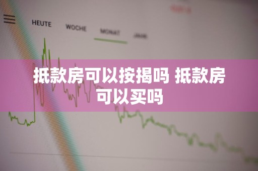 抵款房可以按揭吗 抵款房可以买吗