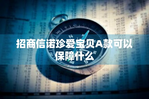招商信诺珍爱宝贝A款可以保障什么