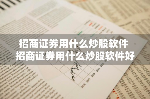 招商证券用什么炒股软件 招商证券用什么炒股软件好