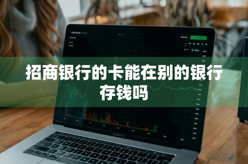 招商银行的卡能在别的银行存钱吗