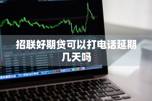招联好期贷可以打电话延期几天吗