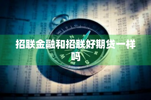 招联金融和招联好期贷一样吗