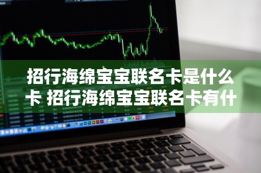 招行海绵宝宝联名卡是什么卡 招行海绵宝宝联名卡有什么用