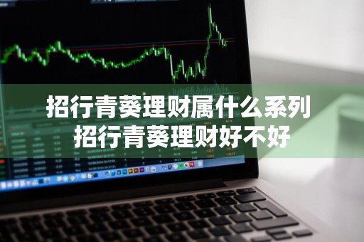 招行青葵理财属什么系列 招行青葵理财好不好