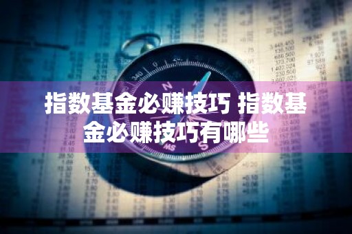 指数基金必赚技巧 指数基金必赚技巧有哪些