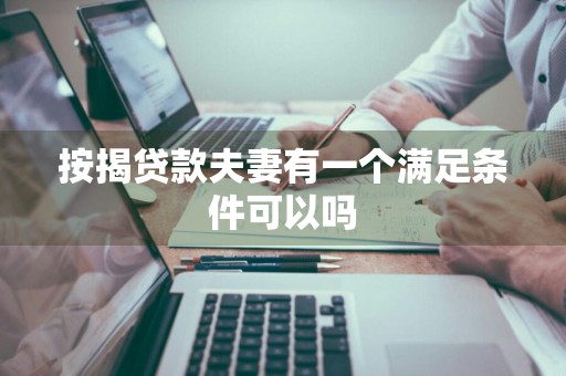 按揭贷款夫妻有一个满足条件可以吗