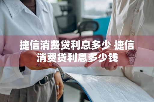 捷信消费贷利息多少 捷信消费贷利息多少钱