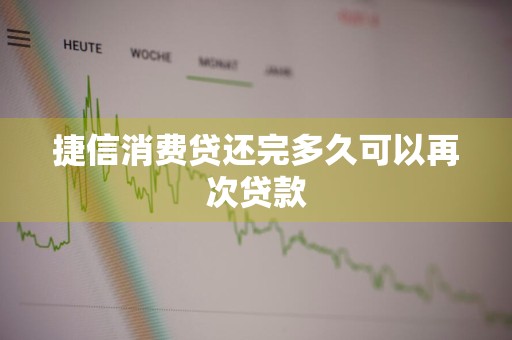 捷信消费贷还完多久可以再次贷款