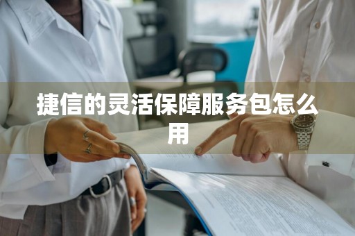 捷信的灵活保障服务包怎么用