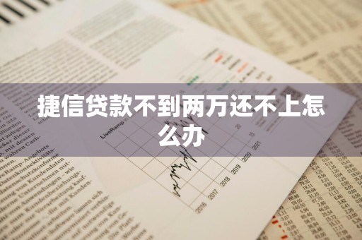 捷信贷款不到两万还不上怎么办