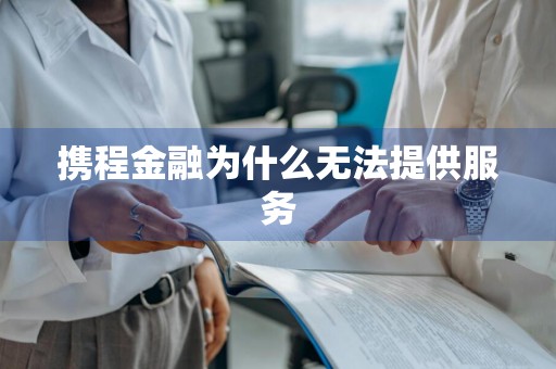 携程金融为什么无法提供服务