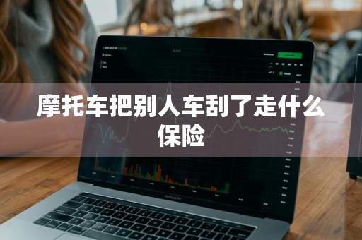 摩托车把别人车刮了走什么保险