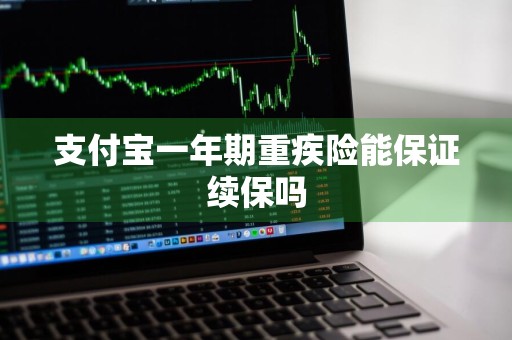 支付宝一年期重疾险能保证续保吗
