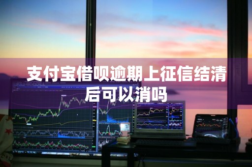支付宝借呗逾期上征信结清后可以消吗
