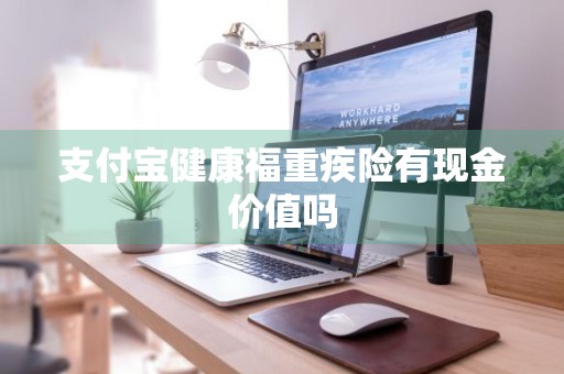 支付宝健康福重疾险有现金价值吗