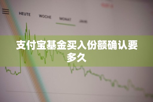 支付宝基金买入份额确认要多久
