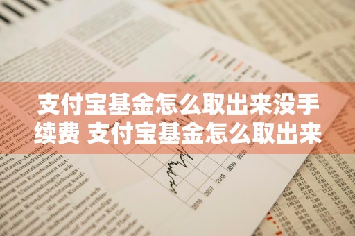 支付宝基金怎么取出来没手续费 支付宝基金怎么取出来没手续费的