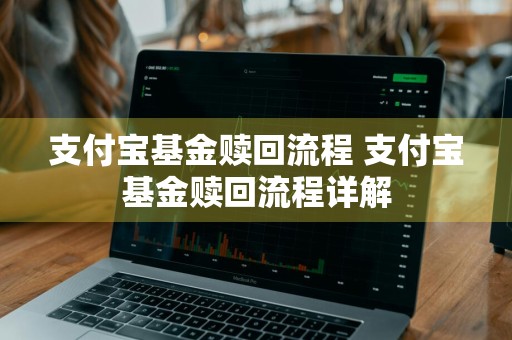 支付宝基金赎回流程 支付宝基金赎回流程详解