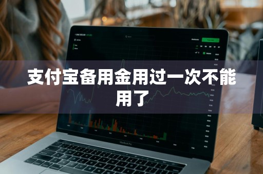 支付宝备用金用过一次不能用了